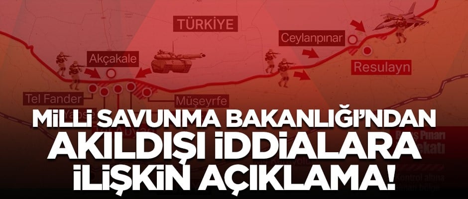 Milli Savunma Bakanlığı’ndan akıldışı iddialara ilişkin açıklama