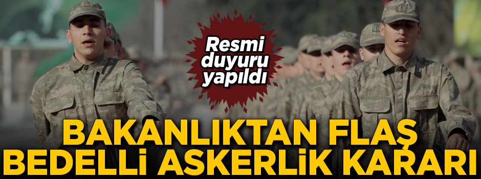 Milli Savunma Bakanlığından flaş bedelli askerlik kararı!