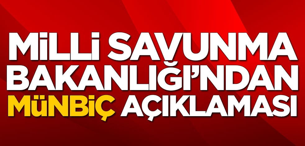 Milli Savunma Bakanlığı'ndan kritik Münbiç açıklaması