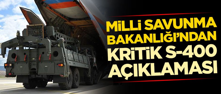 Milli Savunma Bakanlığı'ndan kritik S-400 açıklaması