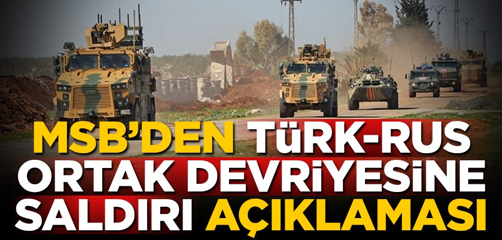Milli Savunma Bakanlığından Türk-Rus ortak devriyesine saldırı açıklaması