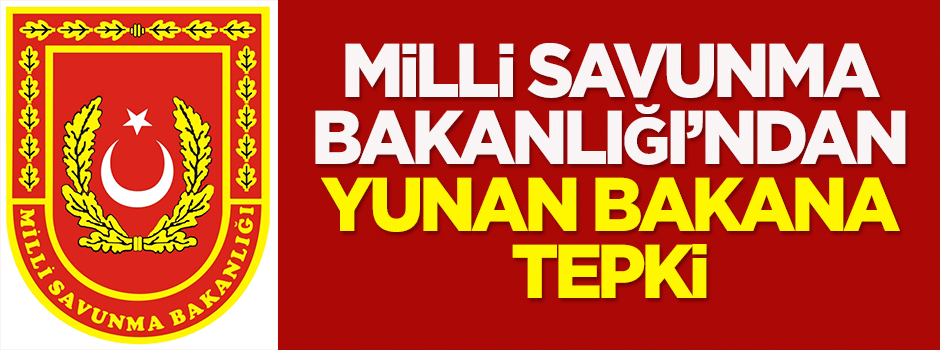 Milli Savunma Bakanlığı'ndan Yunan Bakana tepki