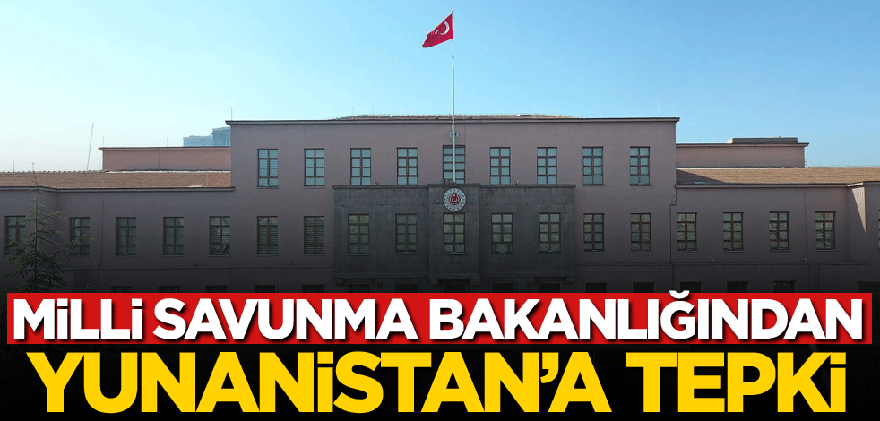 Milli Savunma Bakanlığından Yunanistan'a tepki!