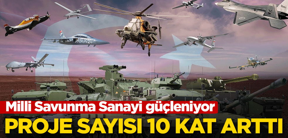Milli Savunma Sanayi güçleniyor! Proje sayısı 10 kat arttı
