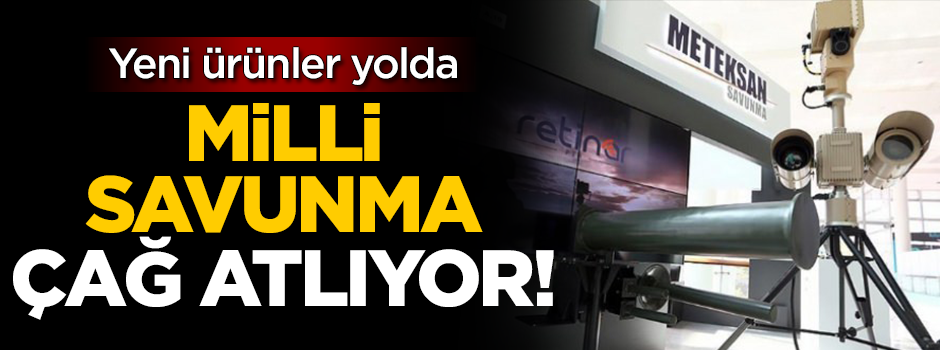 Milli savunmada yeni çağ açılıyor!
