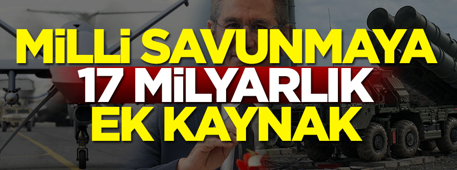 'Milli Savunma'ya 17 milyar ek kaynak