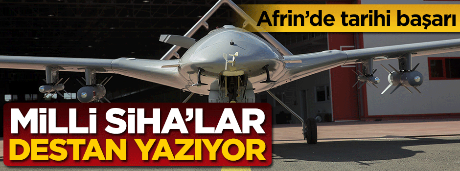 Milli SİHA'lar destan yazıyor