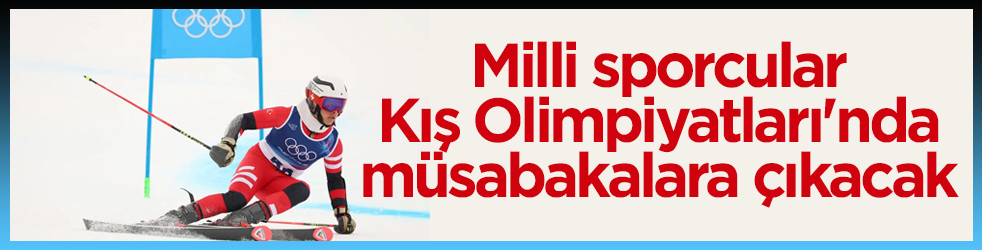 Milli sporcular, Kış Olimpiyatları'nda müsabakalara çıkacak