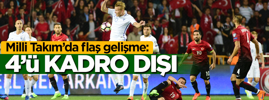 Milli Takım'da 4 futbolcu kadro dışı bırakıldı