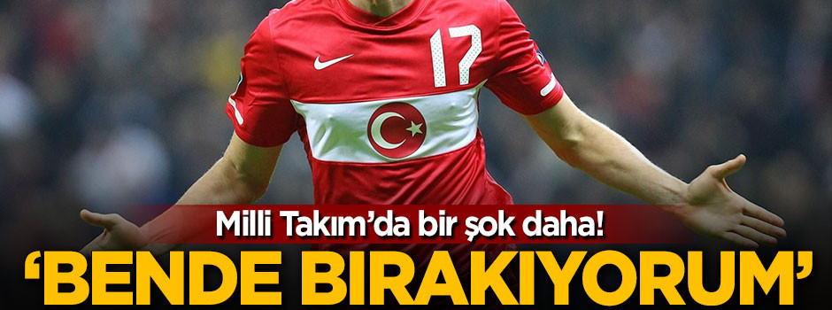 Milli Takım'da bir şok daha! 'Bende bırakıyorum'