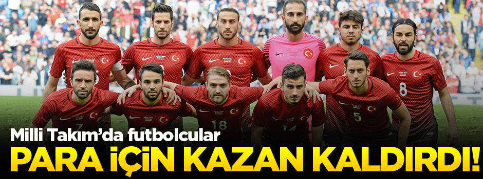 Milli Takım'da futbolcular para için kazan kaldırdı