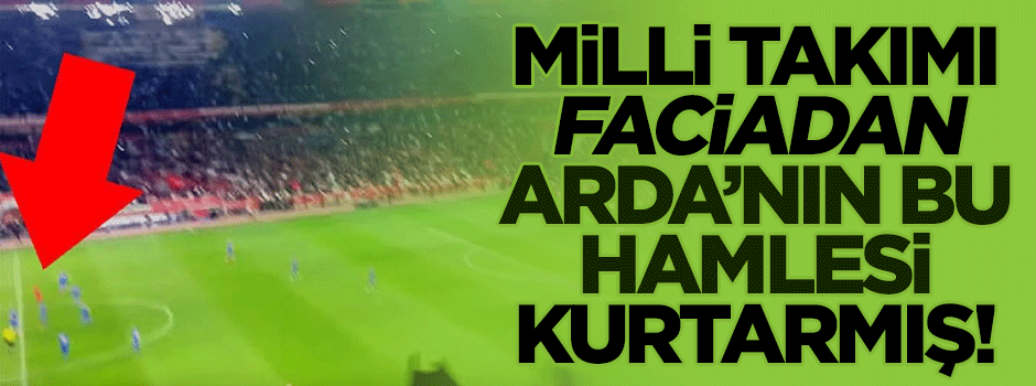 Milli Takım'ı faciadan Arda Turan'ın hamlesi kurtarmış