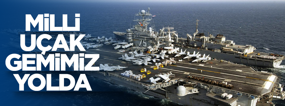 Milli uçak gemimiz yolda