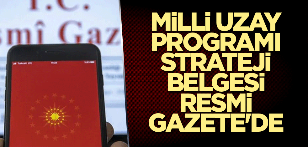 Milli Uzay Programı Strateji Belgesi Resmi Gazete'de