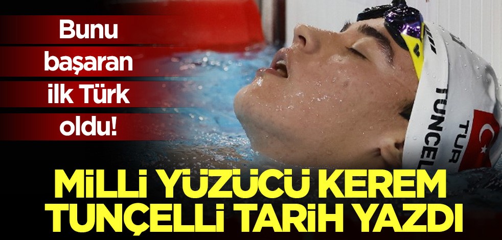 Milli yüzücü Kerem Tunçelli tarih yazdı: Bunu başaran ilk Türk oldu!