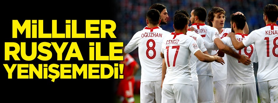 Milliler Rusya ile yenişemedi! 1-1