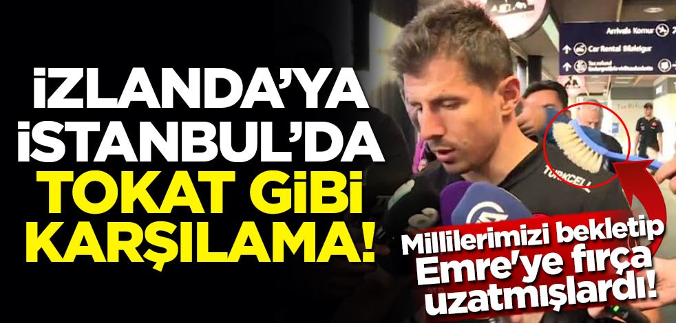 Millilerimizi bekletip Emre'ye fırça uzatmışlardı! İzlanda takımına İstanbul'da tokat gibi karşılama
