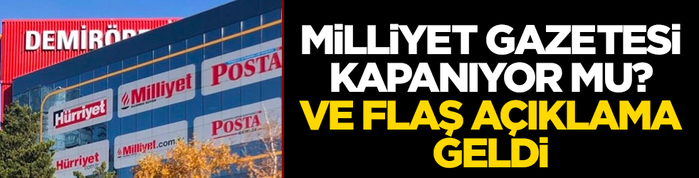 Milliyet gazetesi kapanıyor mu? Ve flaş açıklama geldi