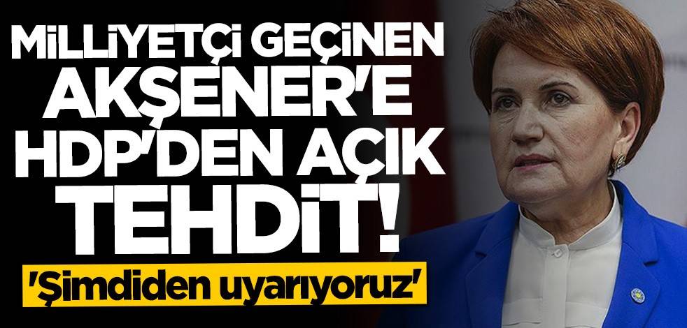 Milliyetçi geçinen Meral Akşener'e HDP'den açık tehdit: Şimdiden uyarıyoruz