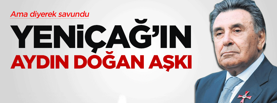 Milliyetçi Yenicağ'ın Aydın Doğan aşkı