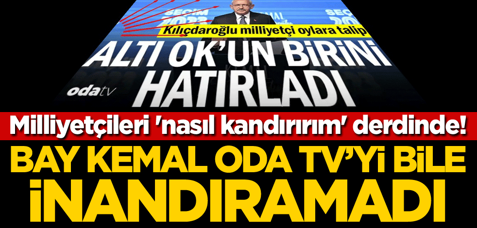 Milliyetçileri 'nasıl kandırırım' derdinde! Bay Kemal, Oda TV'yi bile inandıramadı