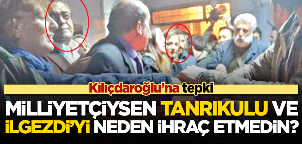 Milliyetçiysen Tanrıkulu ve İlgezdi’yi neden ihraç etmedin?