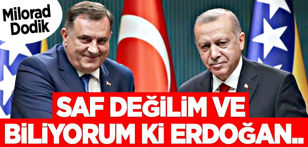 Milorad Dodik: Saf değilim ve biliyorum ki Türkiye Cumhurbaşkanı Recep Tayyip Erdoğan...