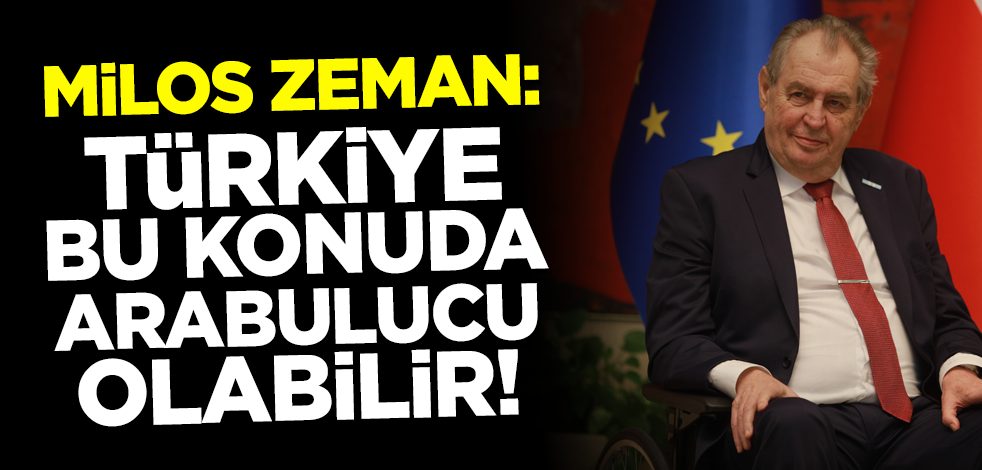 Milos Zeman: Türkiye arabulucu olabilir!