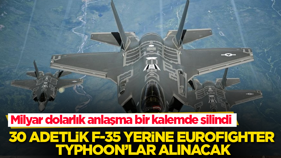 Milyar dolarlık anlaşma bir kalemde silindi! 30 adetlik F-35 yerine Eurofighter Typhoon’lar alınacak