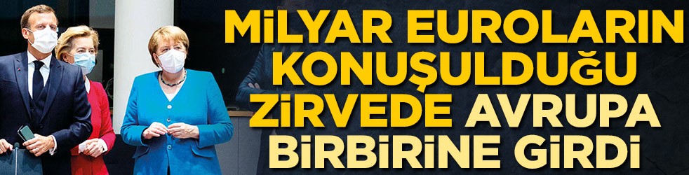 Milyar euroların konuşulduğu zirvede Avrupa Birliği birbirine girdi