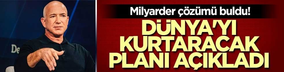 Milyarder çözümü buldu! Dünya'yı kurtaracak planı açıkladı