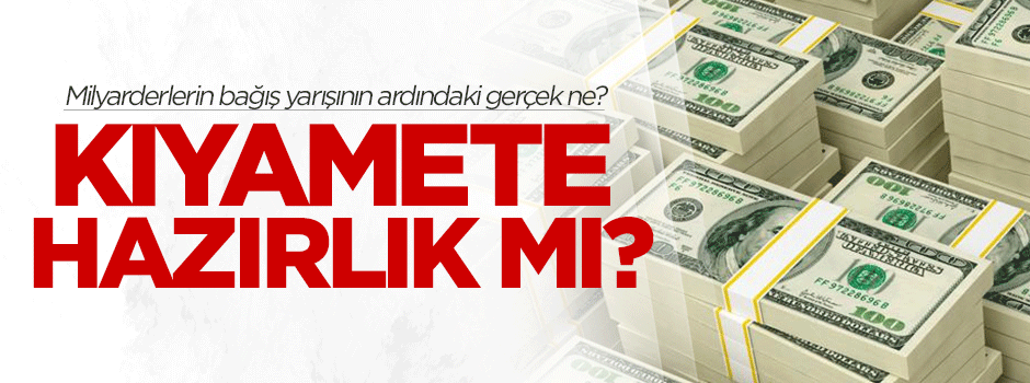 Milyarderlerin bağış yarışının nedeni kıyamete hazırlık mı?