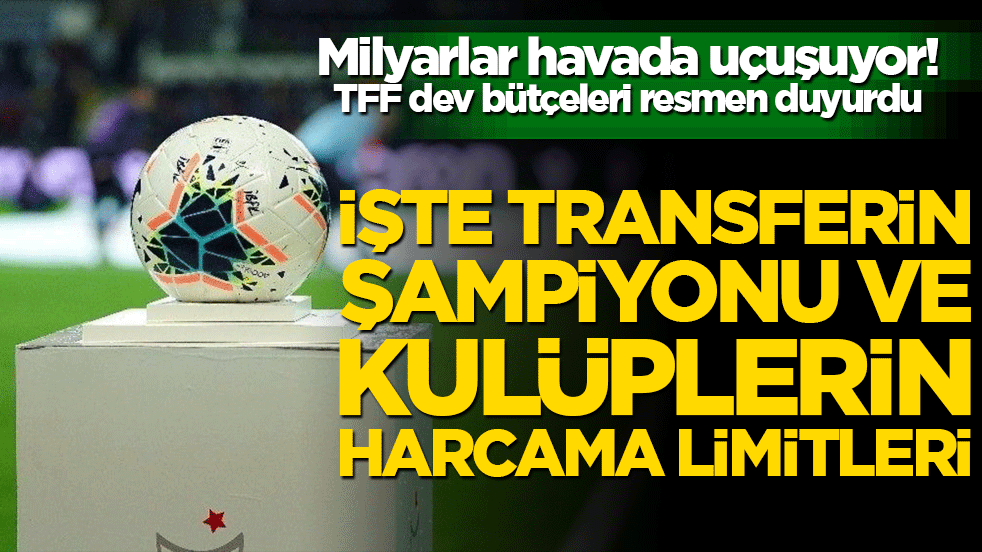 Milyarlar havada uçuşuyor! TFF dev bütçeleri resmen duyurdu: İşte transferin şampiyonu ve kulüplerin harcama limitleri