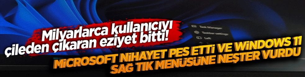 Milyarlarca kullanıcıyı çileden çıkaran eziyet bitti! Microsoft nihayet pes etti ve Windows 11 sağ tık menüsüne neşter vurdu