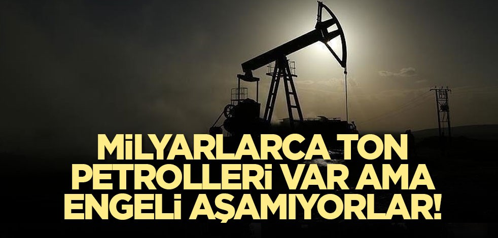 Milyarlarca ton petrolleri var ama engeli aşamıyorlar!