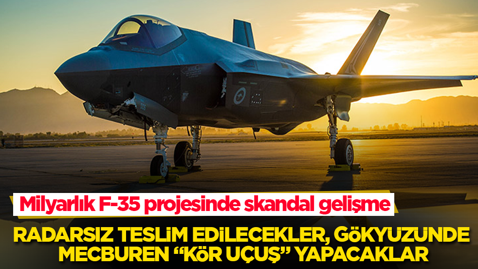Milyarlık F-35 projesinde skandal gelişme! Radarsız teslim edilecekler, gökyüzünde mecburen “kör uçuş” yapacaklar