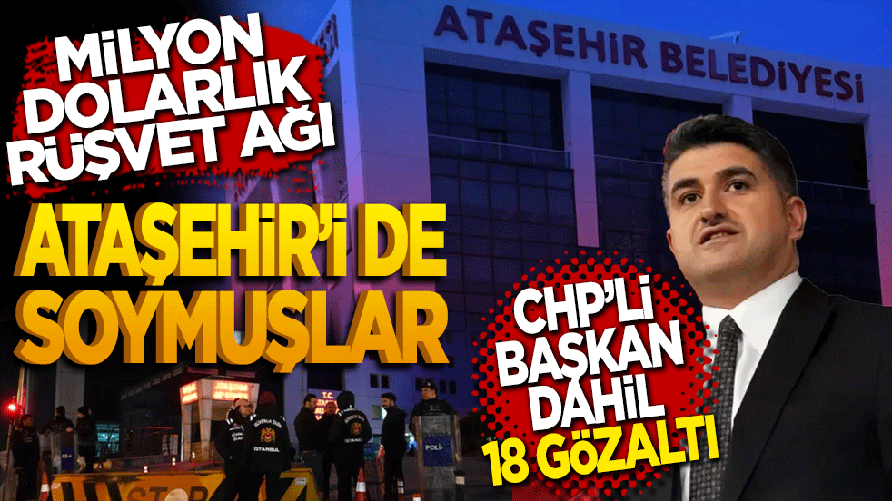 Milyon dolarlık rüşvet ağı: Ataşehir’i de soymuşlar! Belediye başkanı dahil 18 gözaltı