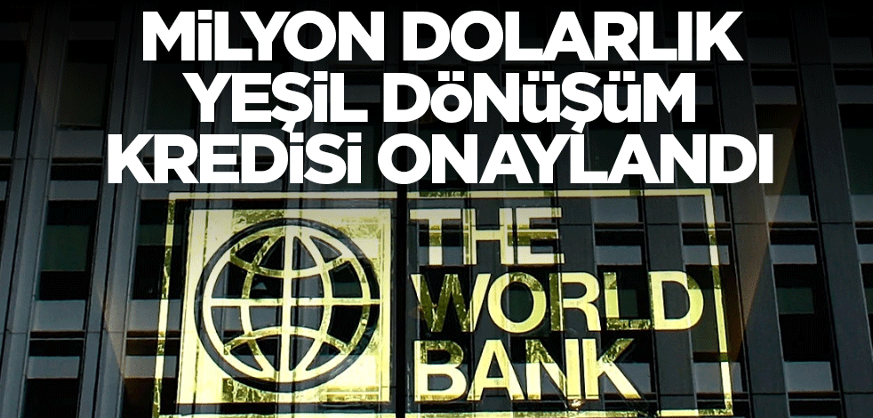 Milyon dolarlık yeşil dönüşüm kredisi onaylandı