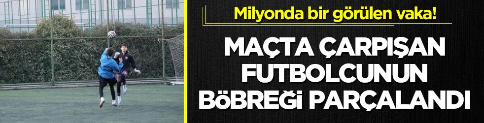 Milyonda bir görülen vaka! Maçta çarpışan futbolcunun böbreği parçalandı