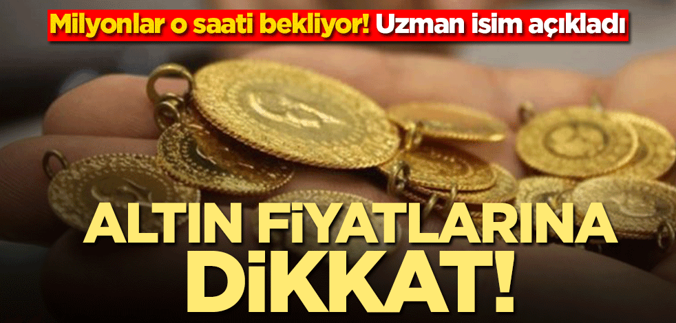 Milyonlar o saati bekliyor! Uzman isim açıkladı… Altın fiyatlarını takip edenler dikkat