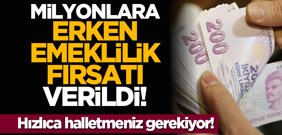 Milyonlara erken emeklilik fırsatı verildi! Hızlıca halletmeniz gerekiyor!