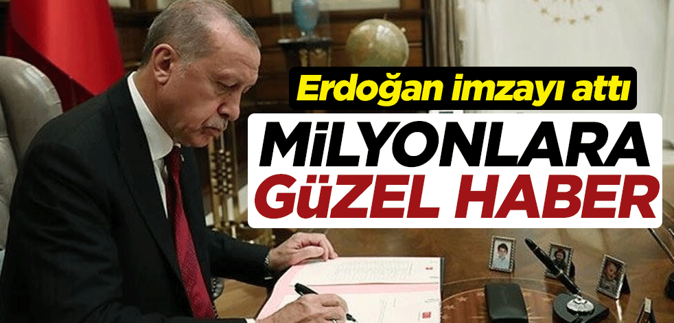 Milyonlara güzel haber! Cumhurbaşkanı Erdoğan imzaladı