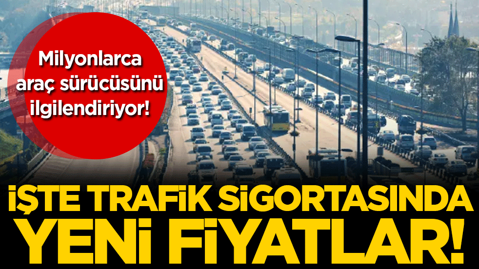 Milyonlarca araç sahibi dikkat: İşte trafik sigortasında yeni fiyatlar!
