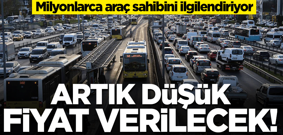 Milyonlarca araç sahibi ilgilendiriyor: Artık düşük fiyat verilecek