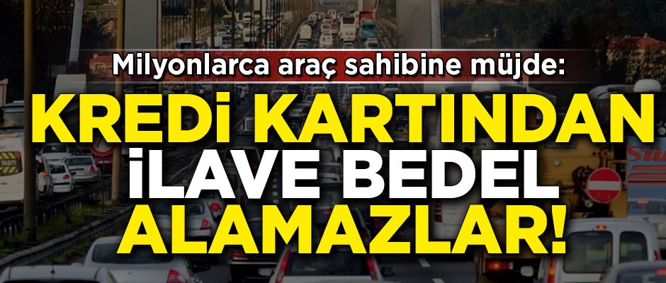 Milyonlarca araç sahibine müjde! 'Kredi kartından ilave bedel alamazlar'