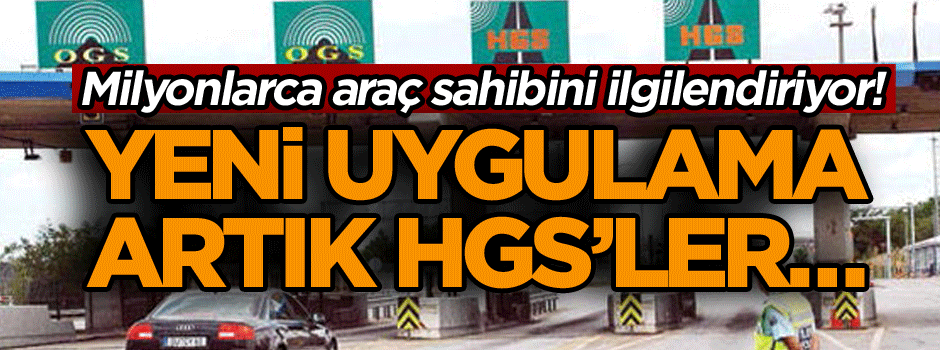 Milyonlarca araç sahibini ilgilendiriyor! Yeni uygulama… Artık HGS’ler…