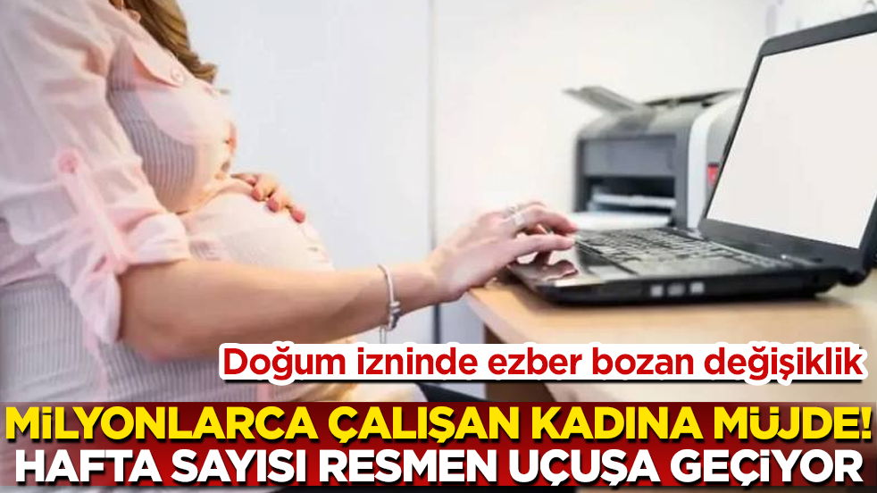 Milyonlarca çalışan kadına müjde! Doğum izninde ezber bozan değişiklik: Hafta sayısı resmen uçuşa geçiyor