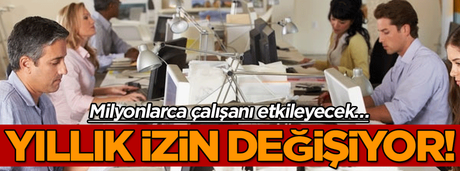 Milyonlarca çalışanı etkileyecek… Yıllık izin değişiyor!