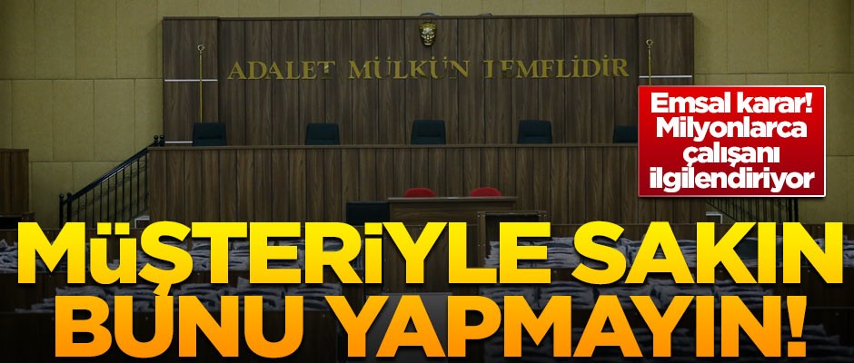 Milyonlarca çalışanı ilgilendiren karar! Müşteriyle sakın bunu yapmayın