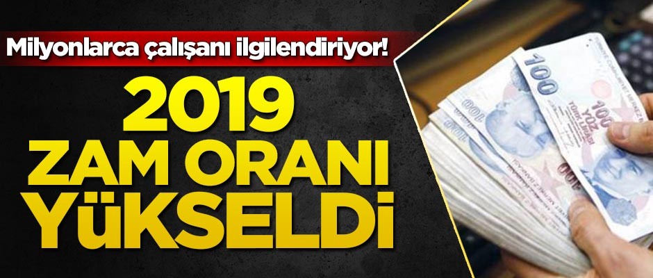 Milyonlarca çalışanı ilgilendiriyor! 2019 zam oranı yükseldi